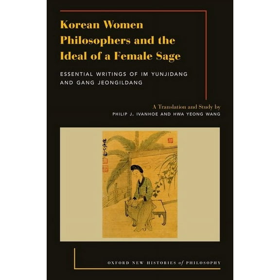 Oxford New Histories Philosophy Korean Women Philosophers and the Ideal of a Female Sage: Essential Writings of Im Yungjidang and Gang Jeongildang, (Paperback)