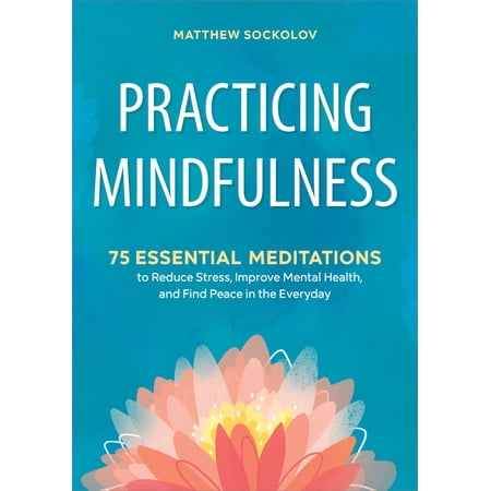 Pre-Owned Practicing Mindfulness: 75 Essential Meditations to Reduce Stress, Improve Mental Health, and Find Peace in the Everyday (Paperback) 1641521716 9781641521710