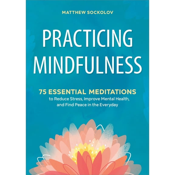 Pre-Owned Practicing Mindfulness: 75 Essential Meditations to Reduce Stress, Improve Mental Health, and Find Peace in the Everyday (Paperback) 1641521716 9781641521710