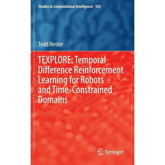Studies in Computational Intelligence Texplore: Temporal Difference Reinforcement Learning for Robots and Time-Constrained Domains, Book 503, (Hardcover)