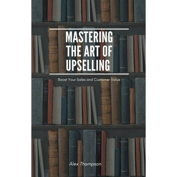 Mastering the Art of Upselling, (Paperback)