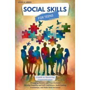 Social Skills for Teens: A Guide to Mastering Successful Communication, Managing Anxiety and Peer Pressure. Develop Empa, (Paperback)