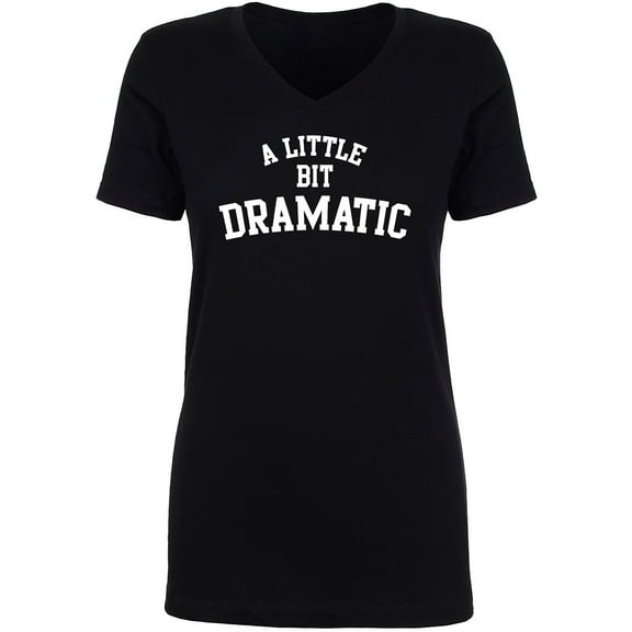 A Little Bit Dramatic Womens V-Neck T-Shirt