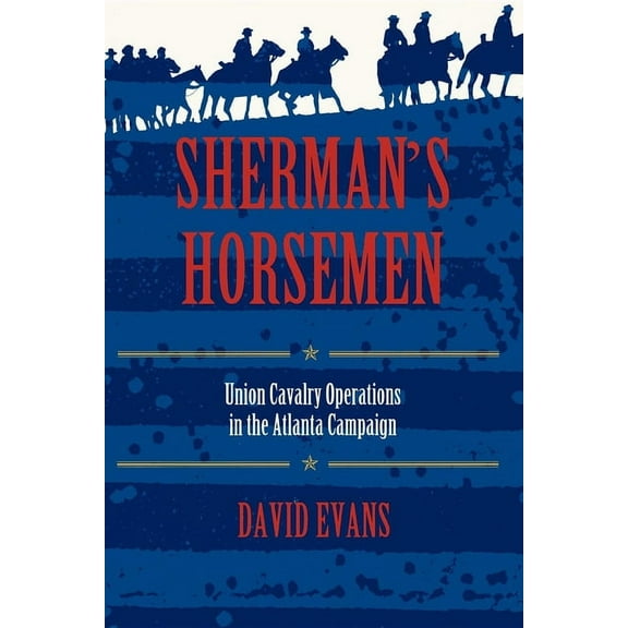 Sherman S Horsemen: Union Cavalry Operations in the Atlanta Campaign, (Paperback)