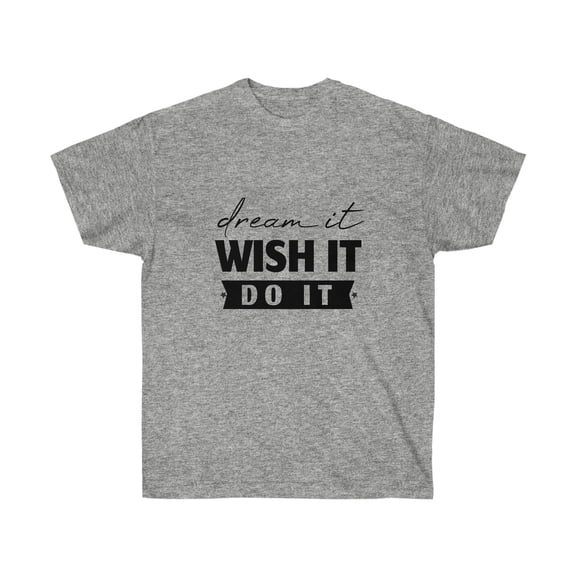 Dream It Wish It Do It TShirt