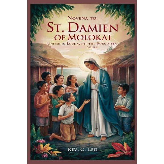 Novena to St. Damien of Molokai: United In Love With The Forgotten Souls, (Paperback)