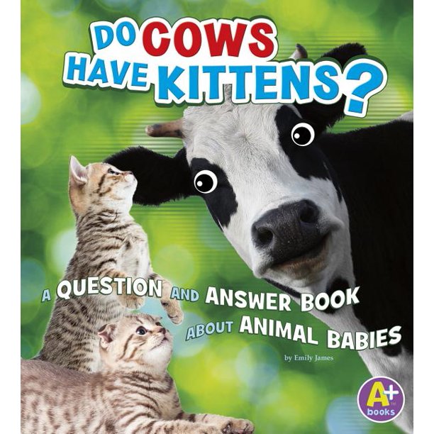 Animals, Animals! Do Cows Have Kittens? A Question and Answer Book