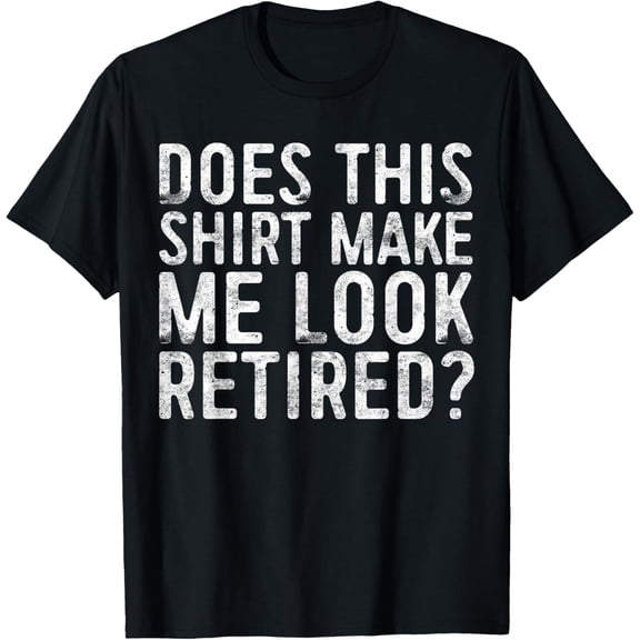 Does This Shirt Make Me Look Retired T-Shirt Retirement T-ShirtPure cotton short-sleeved shirts for both men and women