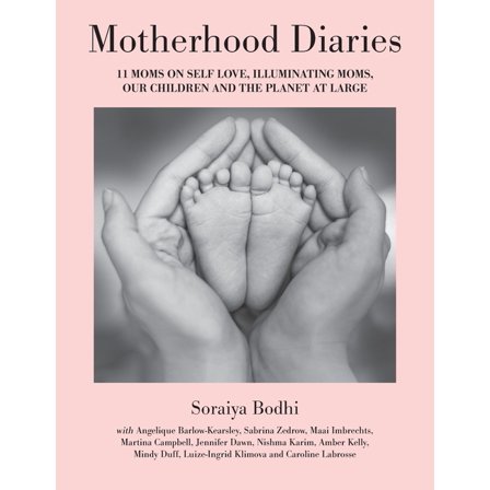 Motherhood Diaries: 11 Moms on Self Love, Illuminating Moms, Our Children and The Planet at Large, (Paperback)