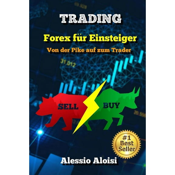 Trading: Von der Pike auf zum Trader - Forex Trading f�r Einsteiger, Technische Analyse, Psychologie und Strategien