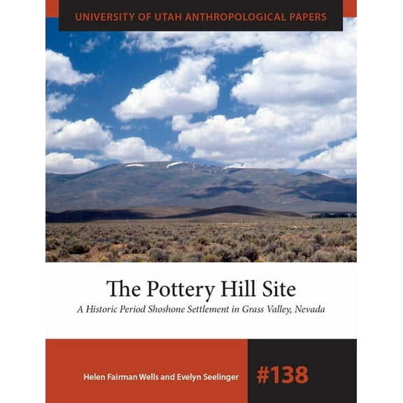 University of Utah Anthropological Paper The Pottery Hill Site: A Historic Period Shoshone Settlement in Grass Valley, Nevada Volume 138, (Paperback)