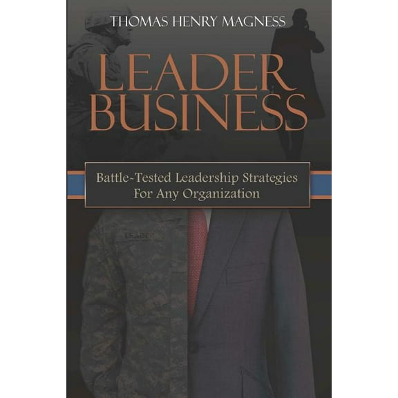Leader Business : Battle-Tested Leadership Strategies for Any Organization