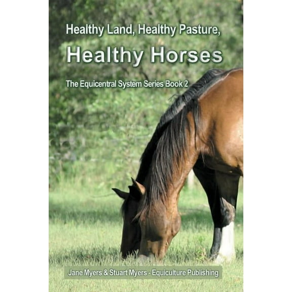 Equicentral System Healthy Land, Healthy Pasture, Healthy Horses: The Equicentral System Series Book 2, Book 2, (Paperback)
