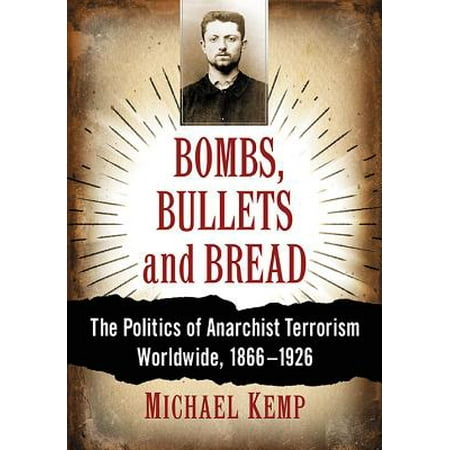 Bombs, Bullets and Bread : The Politics of Anarchist Terrorism Worldwide,