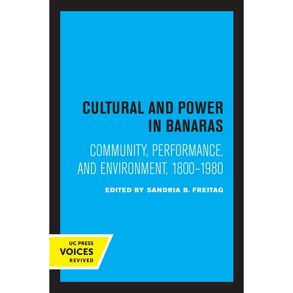 Culture and Power in Banaras: Community, Performance, and Environment, 1800-1980, (Paperback)
