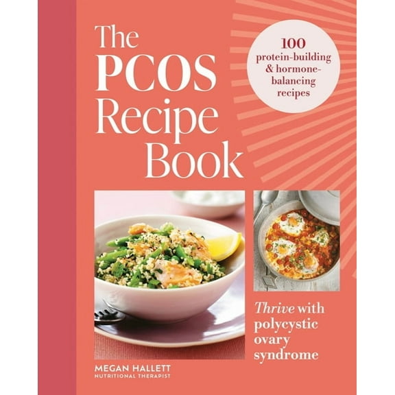 The Pcos Recipe Book: Thrive with Polycystic Ovary Syndrome: 100 Protein-Building & Hormone-Balancing Recipes, (Paperback)