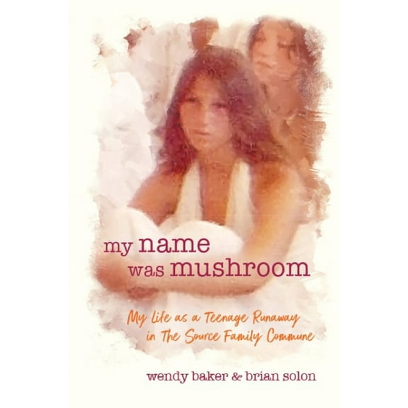 my name was mushroom: My Life as a Teenage Runaway in The Source Family Commune, (Paperback)