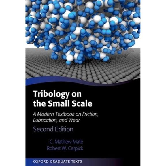 Pre-Owned Tribology on the Small Scale: A Modern Textbook on Friction, Lubrication, and Wear (Hardcover) by C. Mathew Mate, Robert W. Carpick