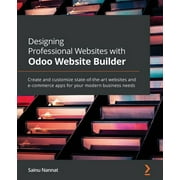 Designing Professional Websites with Odoo Website Builder: Create and customize state-of-the-art websites and e-commerce apps for your modern business needs (Paperback)