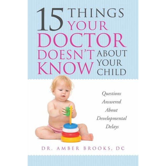 What Your Doctor Doesn't Know about Your Child: Questions Answered about Developmental Delays, (Paperback)