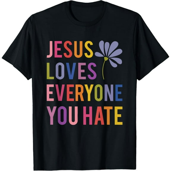 jesus loves everyone you hate religious christian funny T-Shirt
