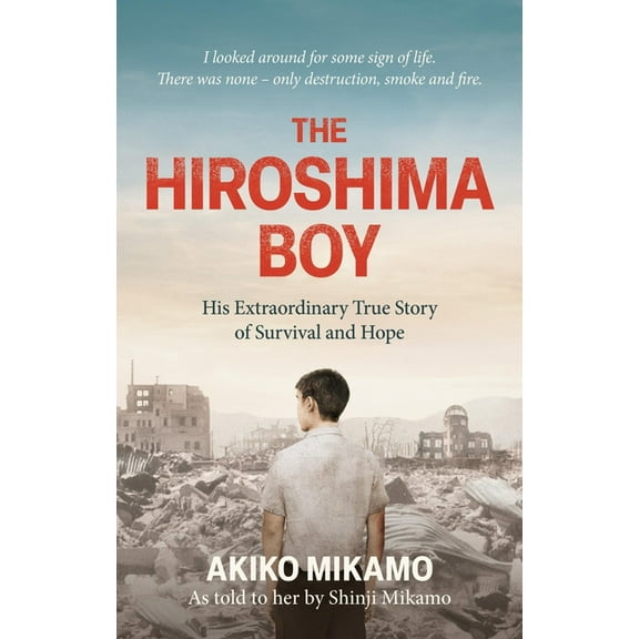 The Hiroshima Boy: His Extraordinary True Story of Survival and Hope, (Paperback)