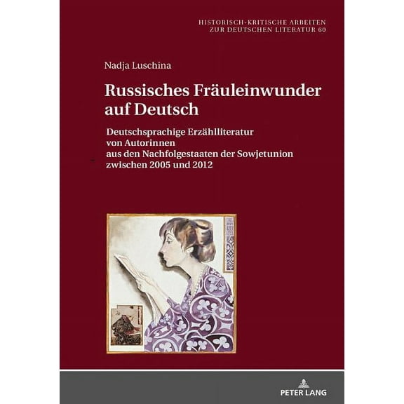 Historisch-Kritische Arbeiten Zur Deutschen Literatur: Russisches Fraeuleinwunder auf Deutsch: Deutschsprachige Erzaehlliteratur von Autorinnen aus den Nachfolgestaaten der Sowjetunion zwischen 2005 u