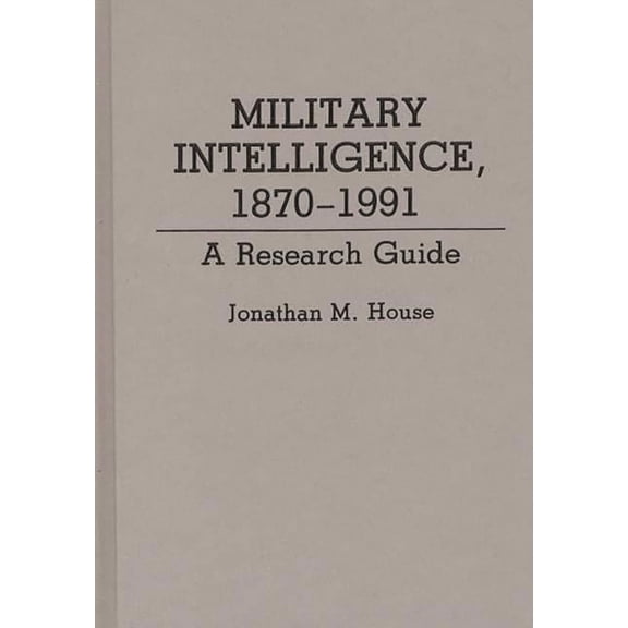 Research Guides in Military Studies Military Intelligence, 1870-1991: A Research Guide, (Hardcover)