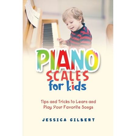 Piano Scales FOR KIDS: Tips and Tricks to Learn and Play Your Favorite Songs, (Paperback)