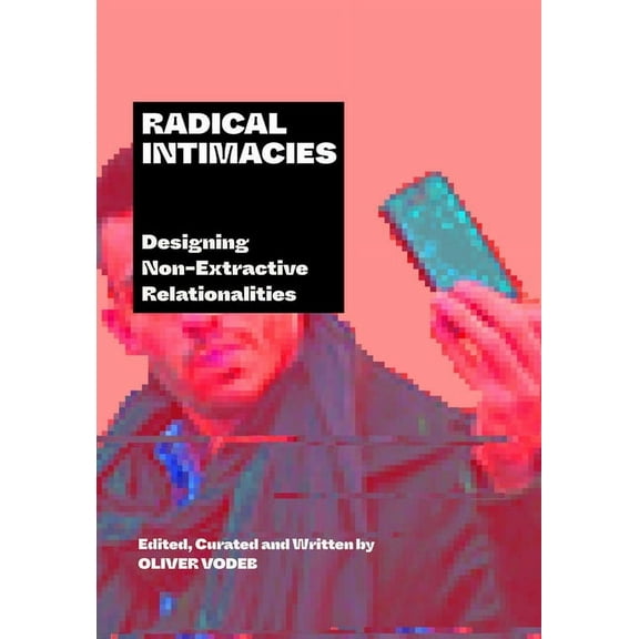 Radical Intimacies : Designing Non-Extractive Relationalities (Paperback)