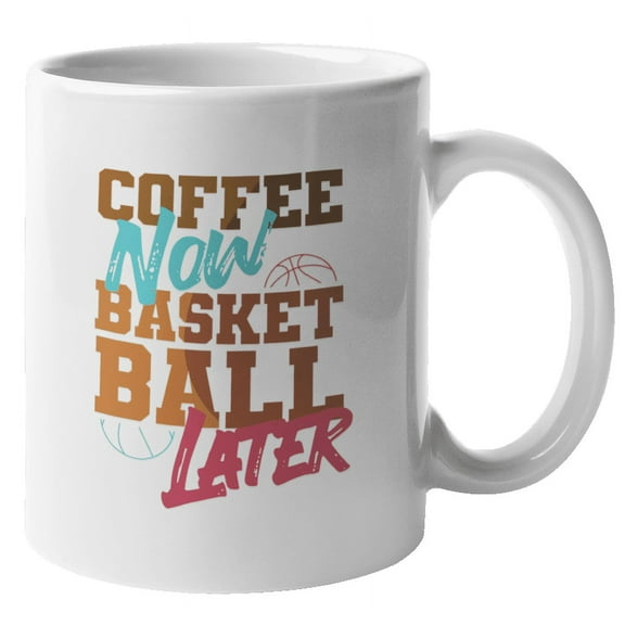 Coffee Now Basketball Later Coffee & Tea Mug for Athlete & Players (11oz)