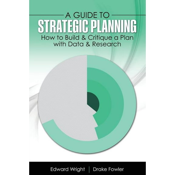 A Guide to Strategic Planning: How to Build & Critique a Plan with Data & Research, (Paperback)