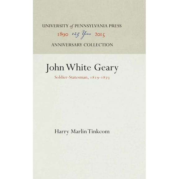 Anniversary Collection: John White Geary: Soldier-Statesman, 1819-1873 (Hardcover)