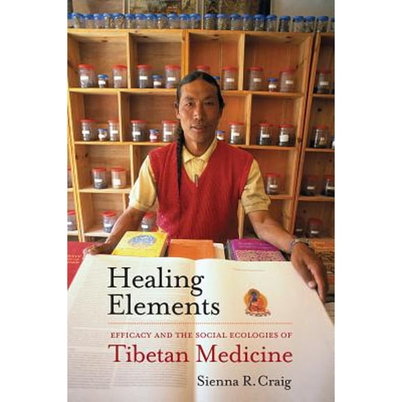 Pre-Owned Healing Elements: Efficacy and the Social Ecologies of Tibetan Medicine (Paperback) 0520273249 9780520273245