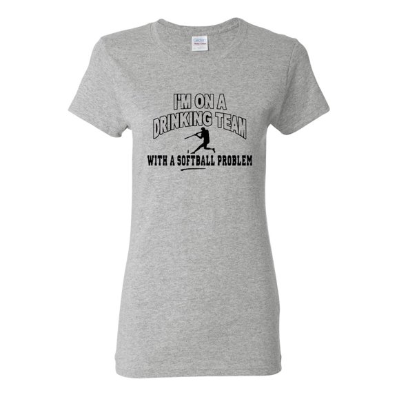 Ladies I'm On A Drinking Team With A Softball Problem T-Shirt Tee