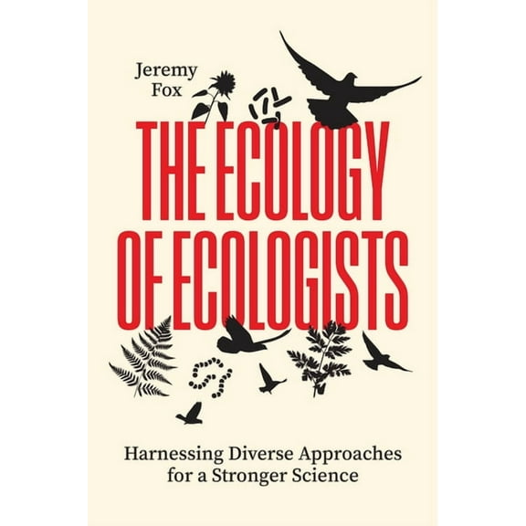 The Ecology of Ecologists: Harnessing Diverse Approaches for a Stronger Science, (Paperback)