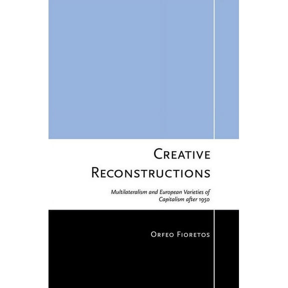 Cornell Studies in Political Economy Creative Reconstructions: Multilateralism and European Varieties of Capitalism After 1950, (Hardcover)