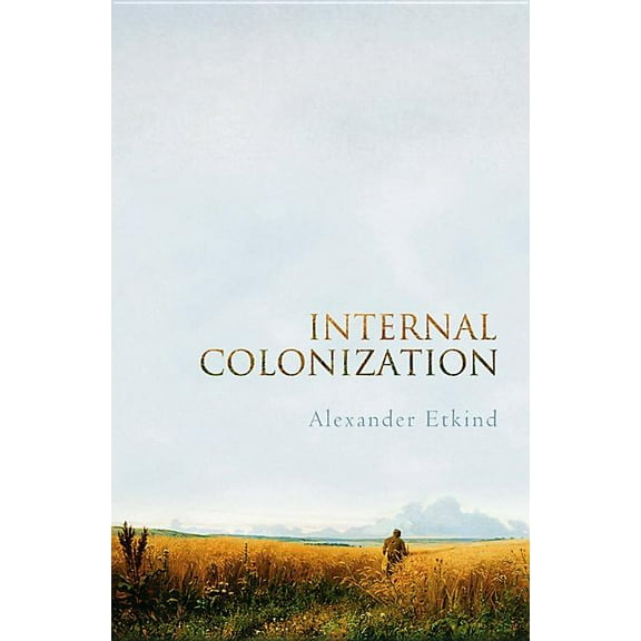 Internal Colonization: Russia's Imperial Experience, (Hardcover)