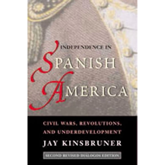 DiÃ¡logos Independence in Spanish America: Civil Wars, Revolutions, and Underdevelopment, (Paperback)