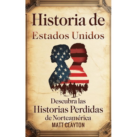 Historia de Estados Unidos: Descubra las historias perdidas de Norteamérica, (Hardcover)