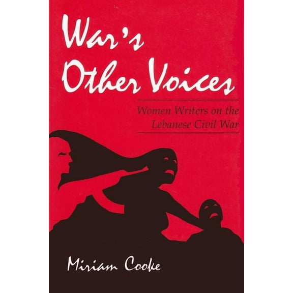 Gender, Culture, and Politics in the Middle East: War's Other Voices: Women Writers on the Lebanese Civil War (Paperback)