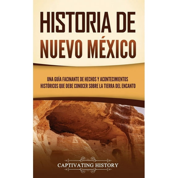 Historia de Nuevo México: Una guía facinante de hechos y acontecimientos históricos que debe conocer sobre la Tierra del, (Hardcover)