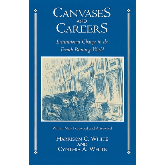 Canvases and Careers: Institutional Change in the French Painting World, (Paperback)