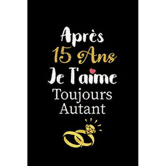 Après 15 ans je t'aime toujours autant carnet de note: Idée valentin cadeau amour et cadeau romantique pour lui copain ami partenaire ou mari, cadeaux amoureux saint valentin mariage anniversaire homm