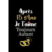 Après 15 ans je t'aime toujours autant carnet de note: Idée valentin cadeau amour et cadeau romantique pour lui copain ami partenaire ou mari, cadeaux amoureux saint valentin mariage anniversaire homm