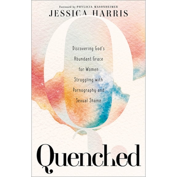 Pre-Owned Quenched: Discovering God's Abundant Grace for Women Struggling with Pornography and Sexual Shame (Paperback) 1540902269 9781540902269