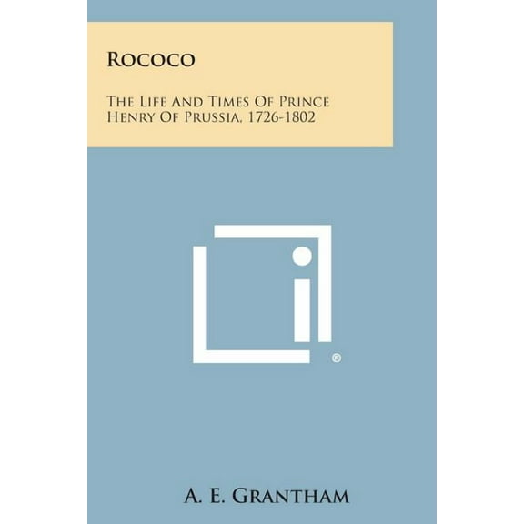 Rococo : The Life and Times of Prince Henry of Prussia, 1726-1802