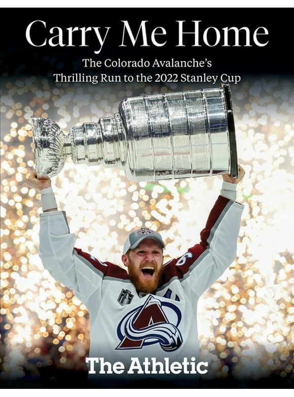 Carry Me Home : The Colorado Avalanche's Thrilling Run to the 2022 Stanley Cup (Paperback)