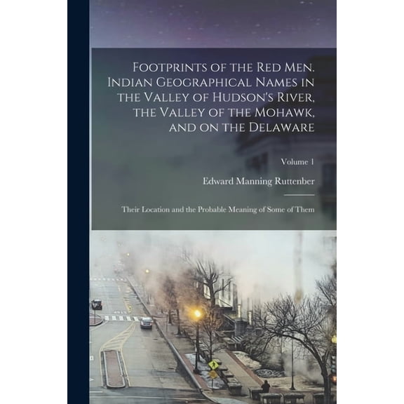 Footprints of the red men. Indian Geographical Names in the Valley of Hudson's River, the Valley of the Mohawk, and on t, (Paperback)