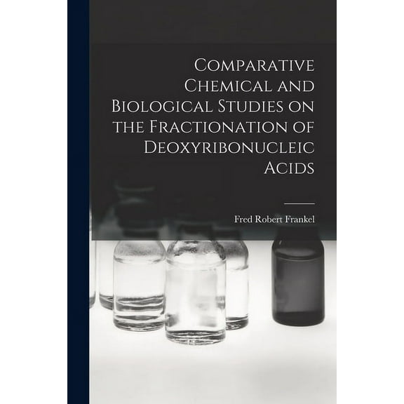 Comparative Chemical and Biological Studies on the Fractionation of Deoxyribonucleic Acids, (Paperback)